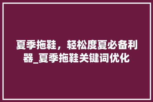 夏季拖鞋，轻松度夏必备利器_夏季拖鞋关键词优化