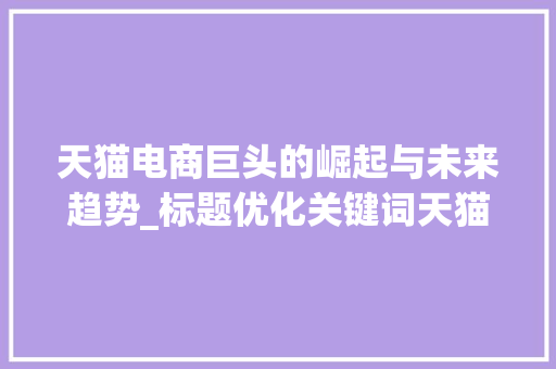天猫电商巨头的崛起与未来趋势_标题优化关键词天猫