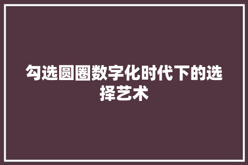 勾选圆圈数字化时代下的选择艺术