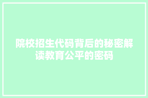 院校招生代码背后的秘密解读教育公平的密码