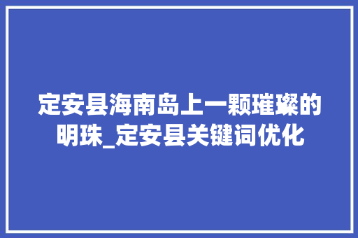 定安县海南岛上一颗璀璨的明珠_定安县关键词优化  第1张