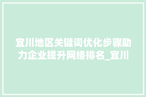 宜川地区关键词优化步骤助力企业提升网络排名_宜川如何优化关键词排名