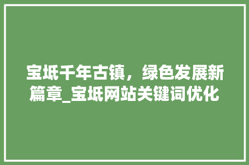 宝坻千年古镇，绿色发展新篇章_宝坻网站关键词优化