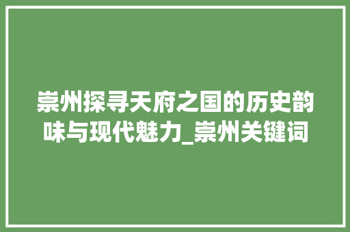 崇州探寻天府之国的历史韵味与现代魅力_崇州关键词排名优化