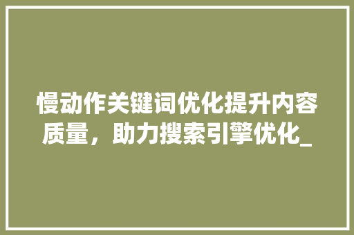 慢动作关键词优化提升内容质量，助力搜索引擎优化_慢动作关键词优化方法  第1张