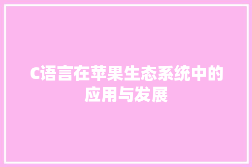 C语言在苹果生态系统中的应用与发展