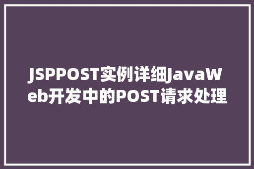 JSPPOST实例详细JavaWeb开发中的POST请求处理