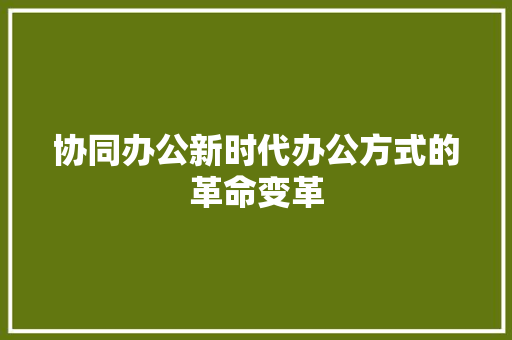 协同办公新时代办公方式的革命变革
