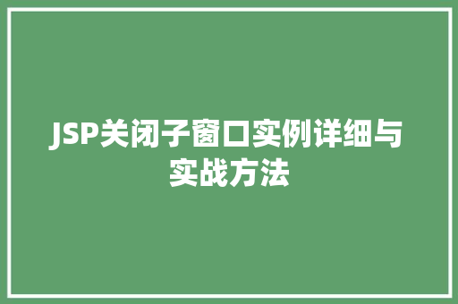 JSP关闭子窗口实例详细与实战方法