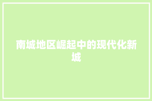 南城地区崛起中的现代化新城