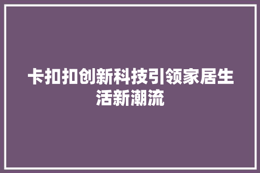 卡扣扣创新科技引领家居生活新潮流