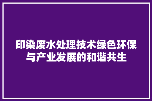 印染废水处理技术绿色环保与产业发展的和谐共生  第1张