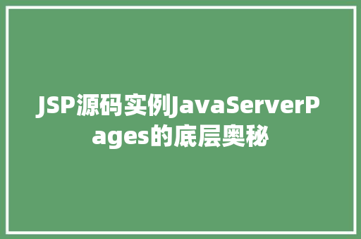 JSP源码实例JavaServerPages的底层奥秘