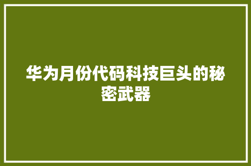 华为月份代码科技巨头的秘密武器