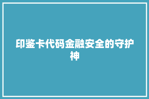 印鉴卡代码金融安全的守护神