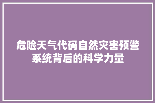 危险天气代码自然灾害预警系统背后的科学力量