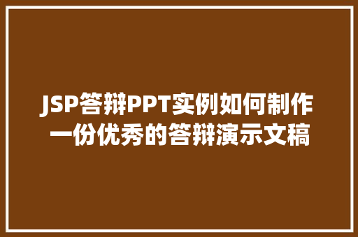JSP答辩PPT实例如何制作一份优秀的答辩演示文稿