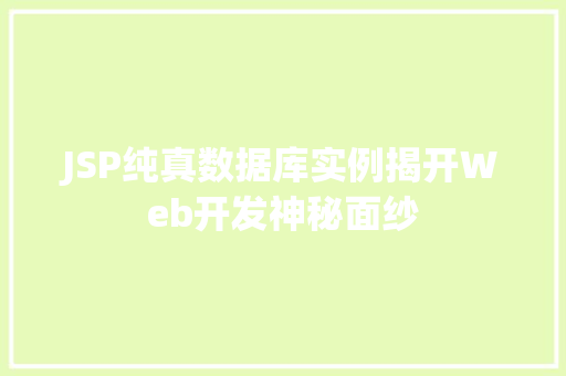 JSP纯真数据库实例揭开Web开发神秘面纱