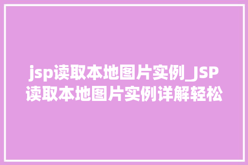 jsp读取本地图片实例_JSP读取本地图片实例详解轻松实现图片展示