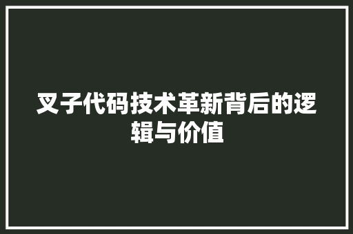 叉子代码技术革新背后的逻辑与价值