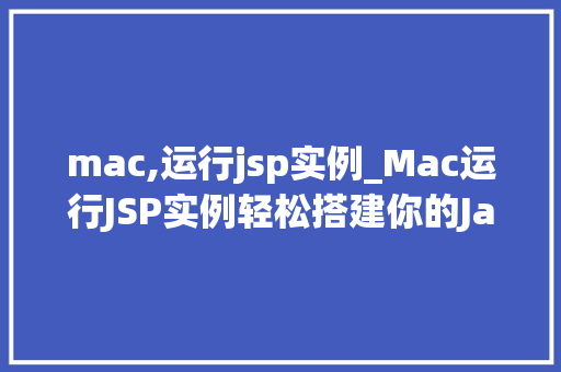 mac,运行jsp实例_Mac运行JSP实例轻松搭建你的JavaWeb环境