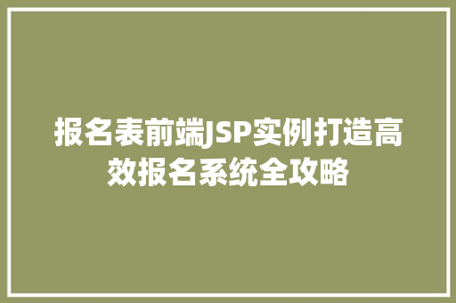 报名表前端JSP实例打造高效报名系统全攻略