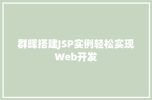 群晖搭建JSP实例轻松实现Web开发