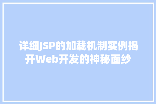 详细JSP的加载机制实例揭开Web开发的神秘面纱