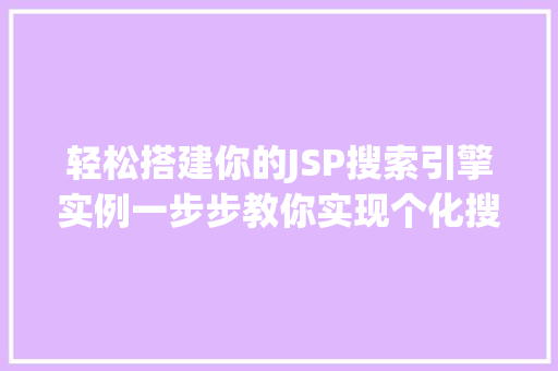 轻松搭建你的JSP搜索引擎实例一步步教你实现个化搜索