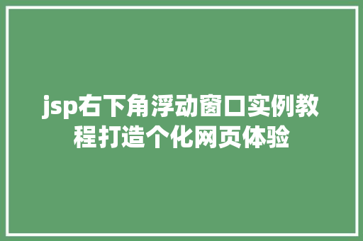 jsp右下角浮动窗口实例教程打造个化网页体验