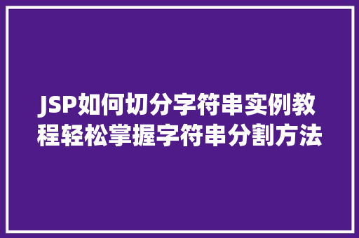 JSP如何切分字符串实例教程轻松掌握字符串分割方法