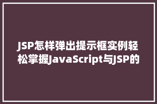 JSP怎样弹出提示框实例轻松掌握JavaScript与JSP的融合方法