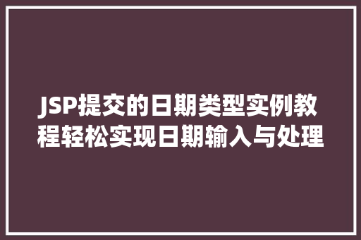 JSP提交的日期类型实例教程轻松实现日期输入与处理