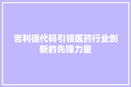 吉利德代码引领医药行业创新的先锋力量