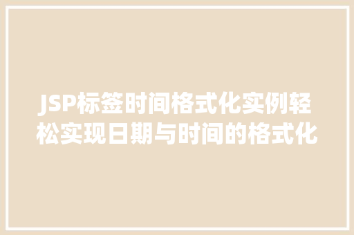 JSP标签时间格式化实例轻松实现日期与时间的格式化显示