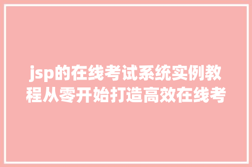 jsp的在线考试系统实例教程从零开始打造高效在线考试平台