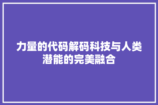 力量的代码解码科技与人类潜能的完美融合