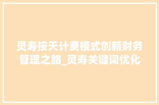 灵寿按天计费模式创新财务管理之路_灵寿关键词优化按天计费  第1张