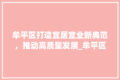 牟平区打造宜居宜业新典范，推动高质量发展_牟平区网站关键词优化