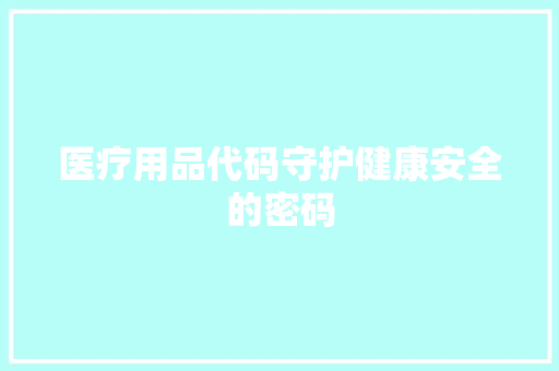 医疗用品代码守护健康安全的密码