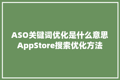 ASO关键词优化是什么意思AppStore搜索优化方法