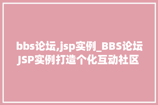 bbs论坛,jsp实例_BBS论坛JSP实例打造个化互动社区