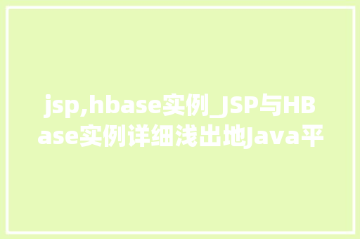 jsp,hbase实例_JSP与HBase实例详细浅出地Java平台与分布式数据库的结合  第1张
