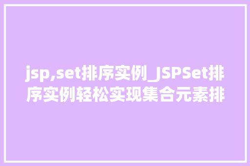 jsp,set排序实例_JSPSet排序实例轻松实现集合元素排序的实战指南