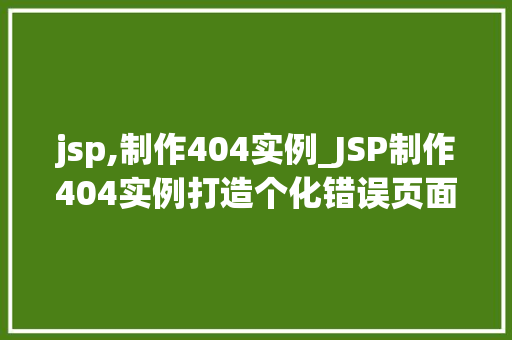 jsp,制作404实例_JSP制作404实例打造个化错误页面，提升用户体验