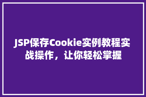 JSP保存Cookie实例教程实战操作，让你轻松掌握