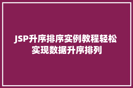 JSP升序排序实例教程轻松实现数据升序排列