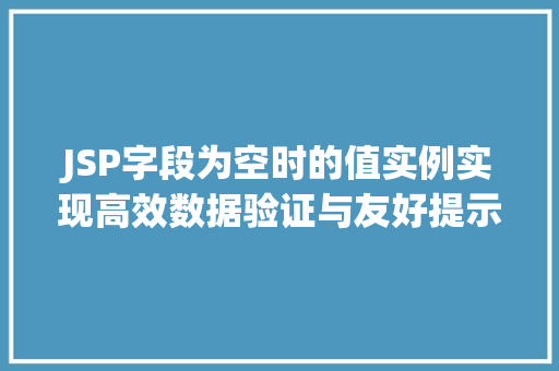 JSP字段为空时的值实例实现高效数据验证与友好提示