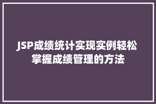 JSP成绩统计实现实例轻松掌握成绩管理的方法