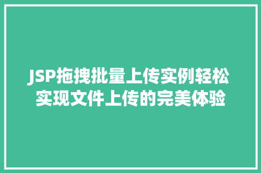 JSP拖拽批量上传实例轻松实现文件上传的完美体验